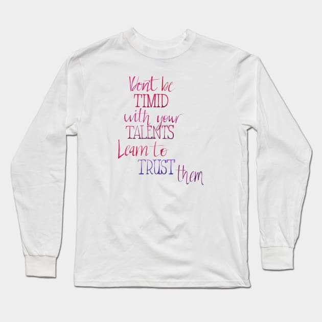 Don't Be Timid With Your Talents Long Sleeve T-Shirt by PollaPosavec